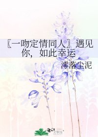 〖一吻定情同人〗遇見你，如此幸運